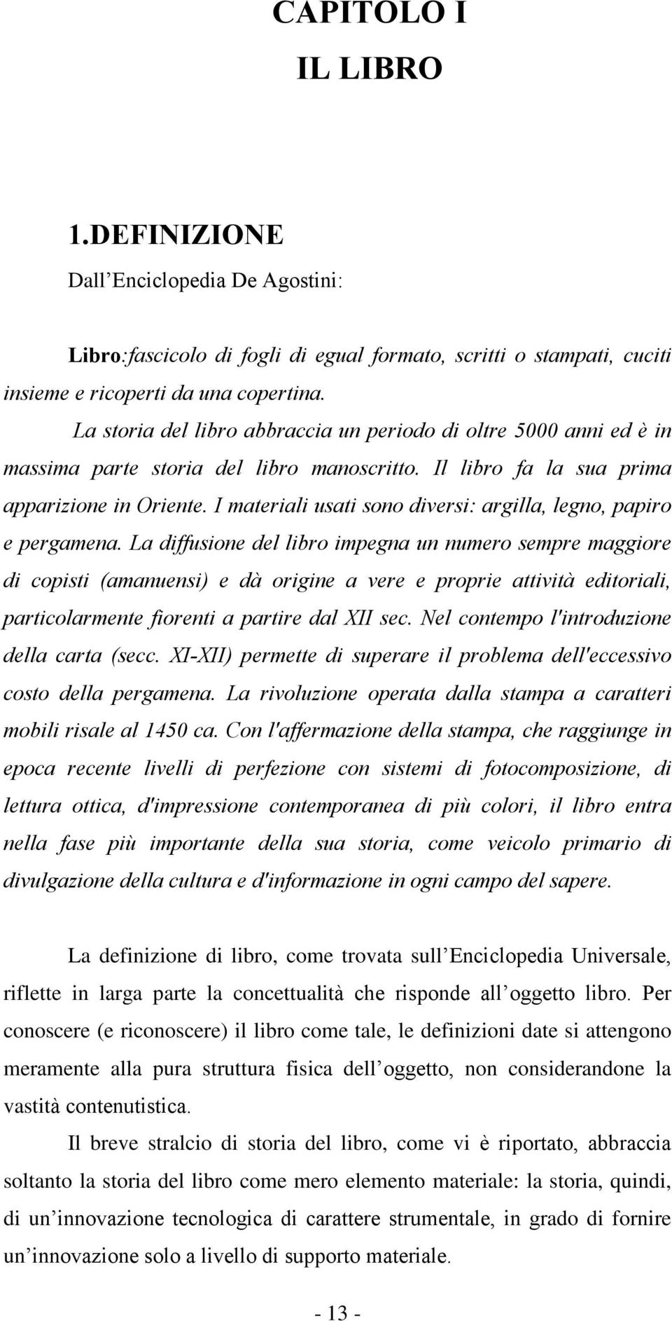 I materiali usati sono diversi: argilla, legno, papiro e pergamena.