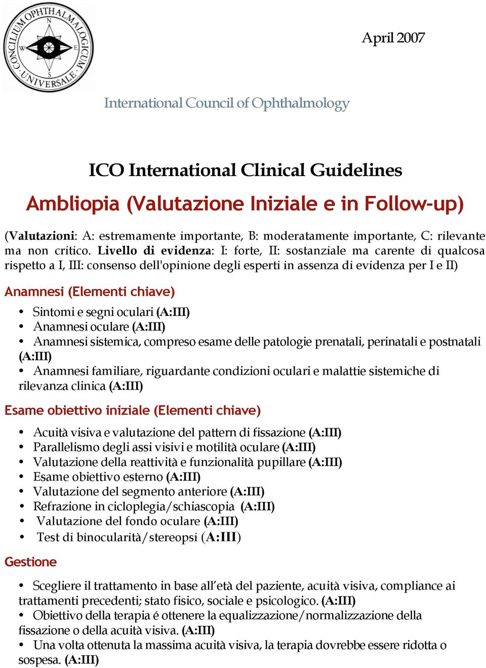 Livello di evidenza: I: forte, II: sostanziale ma carente di qualcosa rispetto a I, III: consenso dell'opinione degli esperti in assenza di evidenza per I e II) Anamnesi (Elementi chiave) Sintomi e