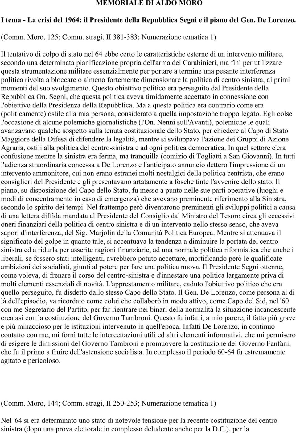 dell'arma dei Carabinieri, ma finì per utilizzare questa strumentazione militare essenzialmente per portare a termine una pesante interferenza politica rivolta a bloccare o almeno fortemente