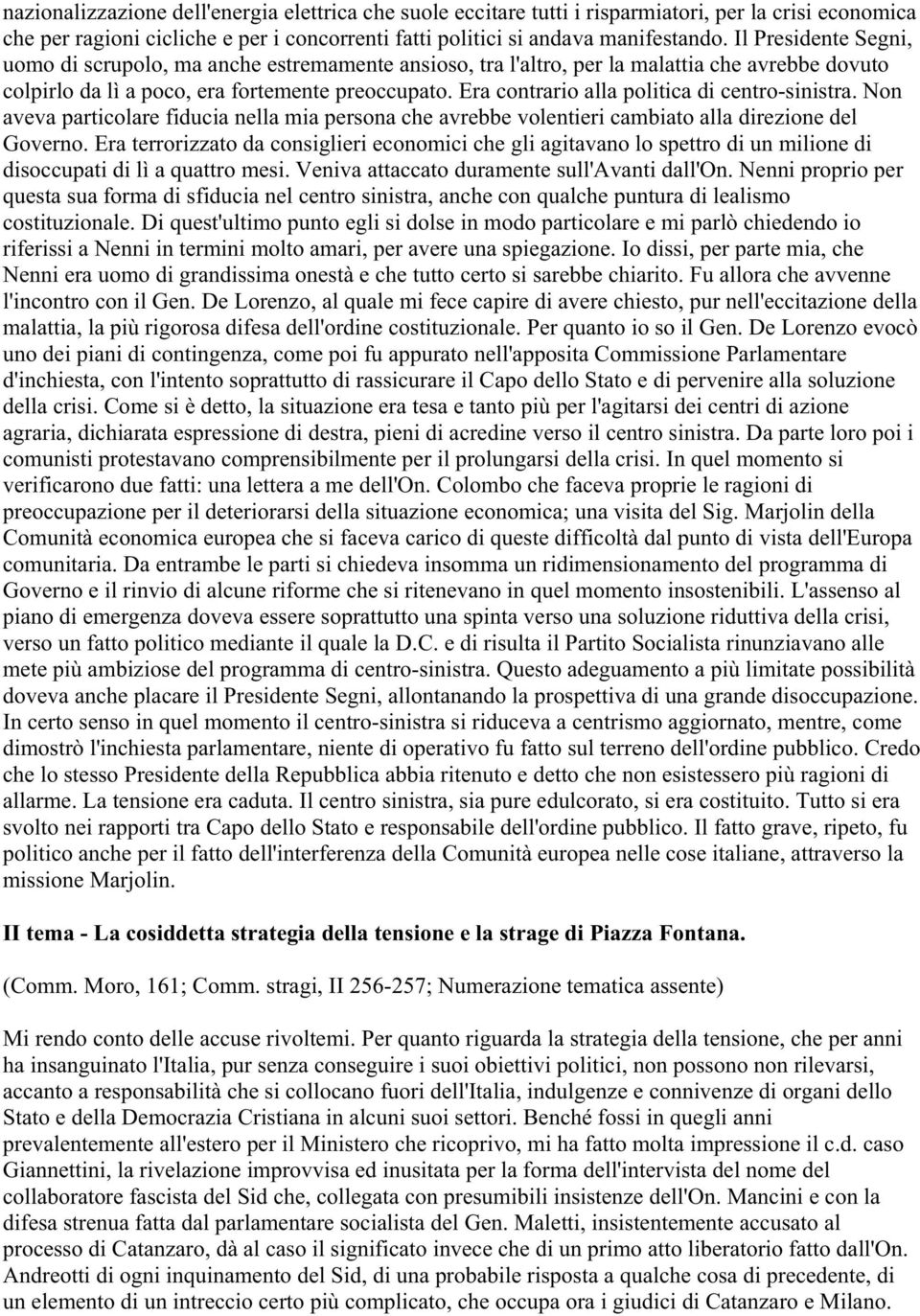 Era contrario alla politica di centro-sinistra. Non aveva particolare fiducia nella mia persona che avrebbe volentieri cambiato alla direzione del Governo.