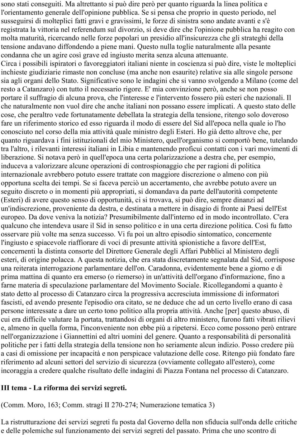 deve dire che l'opinione pubblica ha reagito con molta maturità, ricercando nelle forze popolari un presidio all'insicurezza che gli strateghi della tensione andavano diffondendo a piene mani.