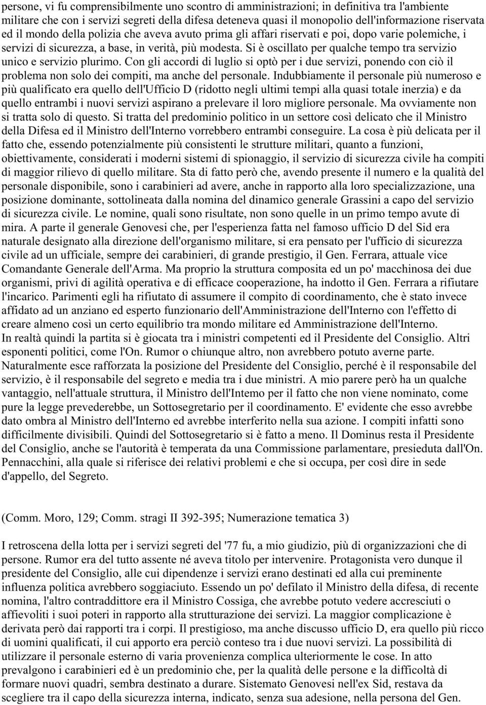 Si è oscillato per qualche tempo tra servizio unico e servizio plurimo. Con gli accordi di luglio si optò per i due servizi, ponendo con ciò il problema non solo dei compiti, ma anche del personale.