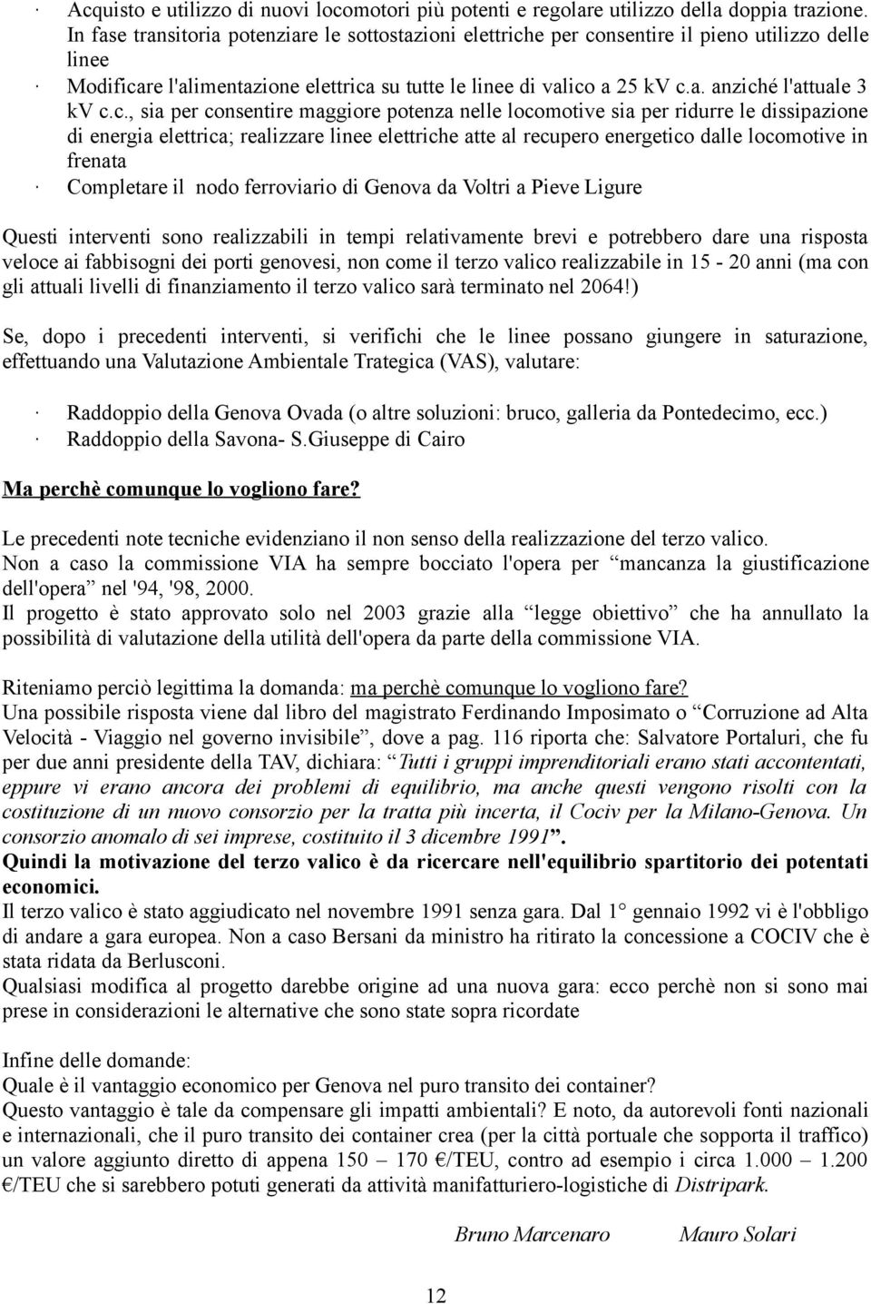 c., sia per consentire maggiore potenza nelle locomotive sia per ridurre le dissipazione di energia elettrica; realizzare linee elettriche atte al recupero energetico dalle locomotive in frenata