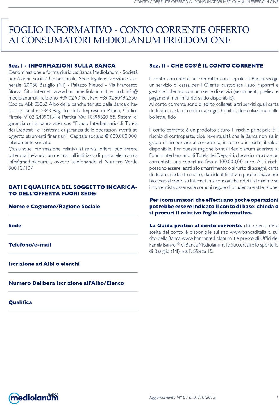 it; Telefono: +39 02 9049.1, Fax: +39 02 9049 2550, Codice ABI: 03062 Albo delle banche tenuto dalla Banca d Italia: iscritta al n.