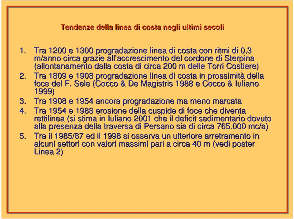 Tra 1809 e 1908 progradazione linea di costa in prossimità della foce del F. Sele (Cocco & De Magistris 1988 e Cocco & Iuliano 1999) 3. Tra 1908 e 1954 ancora progradazione ma meno marcata 4.