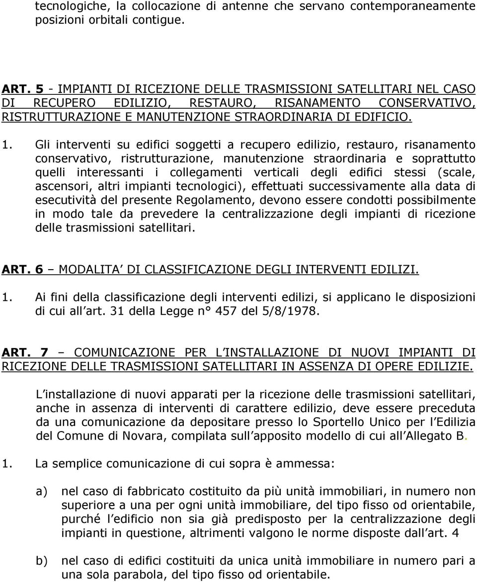 Gli interventi su edifici soggetti a recupero edilizio, restauro, risanamento conservativo, ristrutturazione, manutenzione straordinaria e soprattutto quelli interessanti i collegamenti verticali