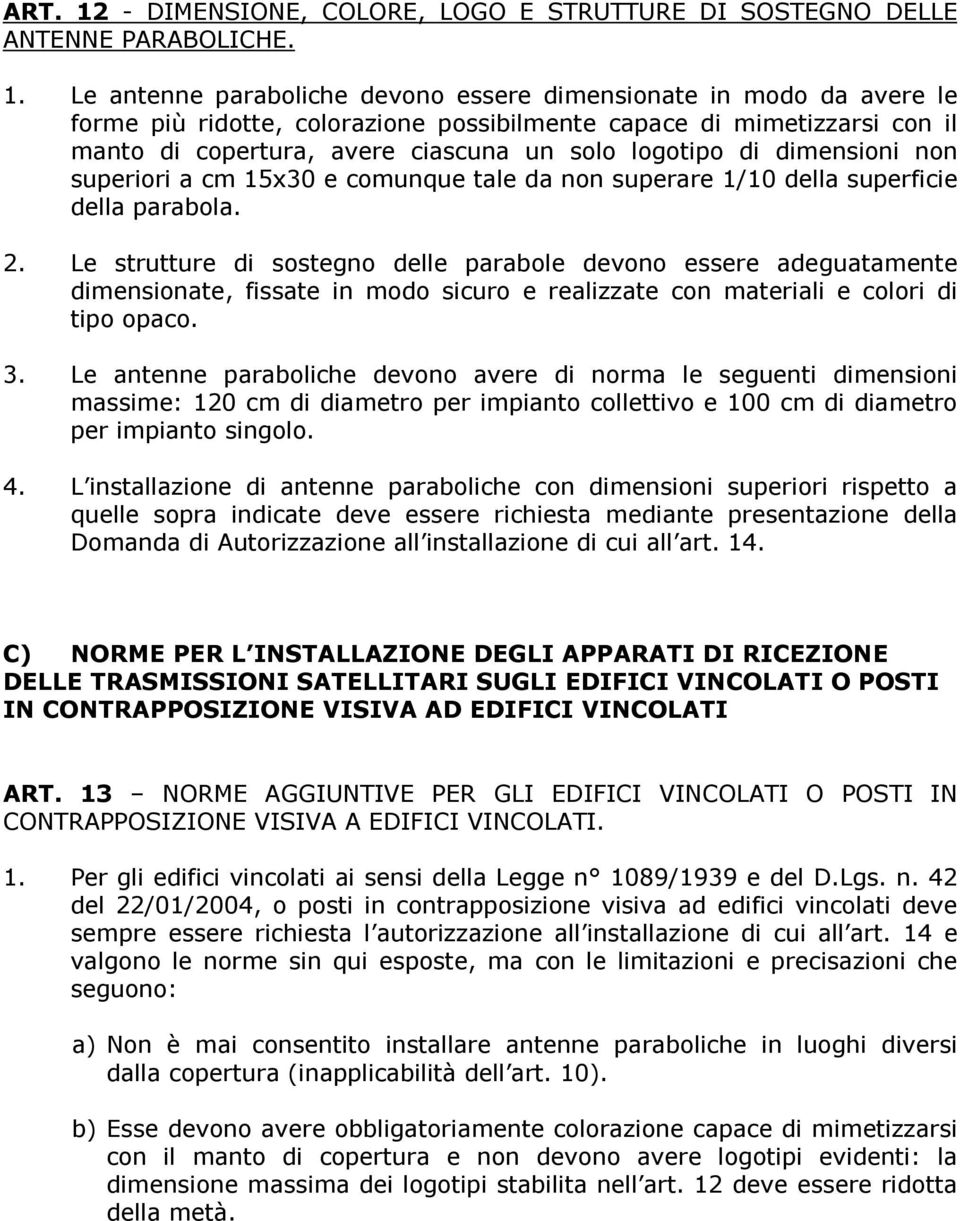 Le antenne paraboliche devono essere dimensionate in modo da avere le forme più ridotte, colorazione possibilmente capace di mimetizzarsi con il manto di copertura, avere ciascuna un solo logotipo di