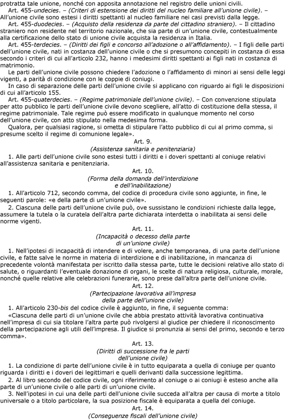 Il cittadino straniero non residente nel territorio nazionale, che sia parte di un unione civile, contestualmente alla certificazione dello stato di unione civile acquista la residenza in Italia. Art.