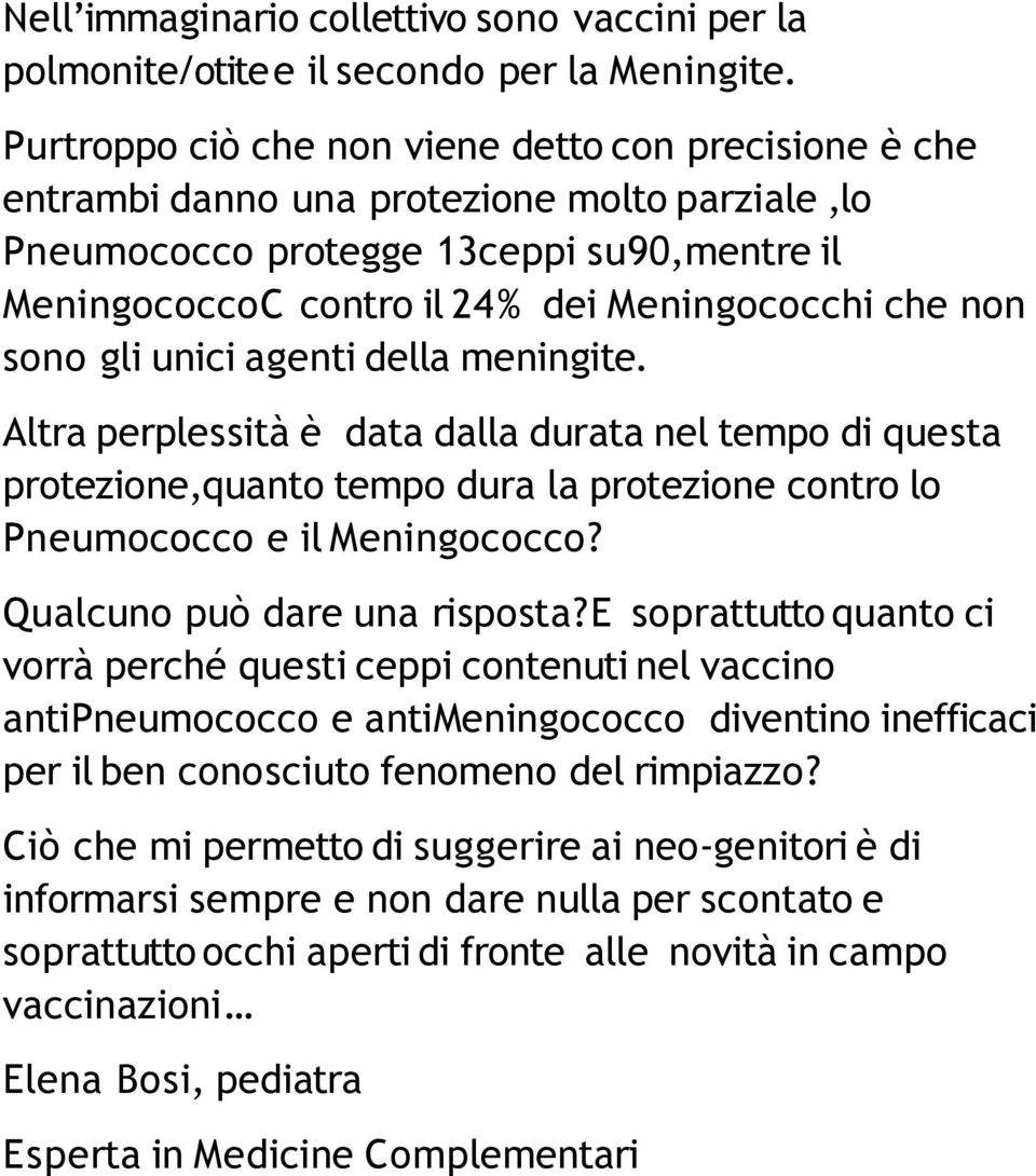 non sono gli unici agenti della meningite. Altra perplessità è data dalla durata nel tempo di questa protezione,quanto tempo dura la protezione contro lo Pneumococco e il Meningococco?