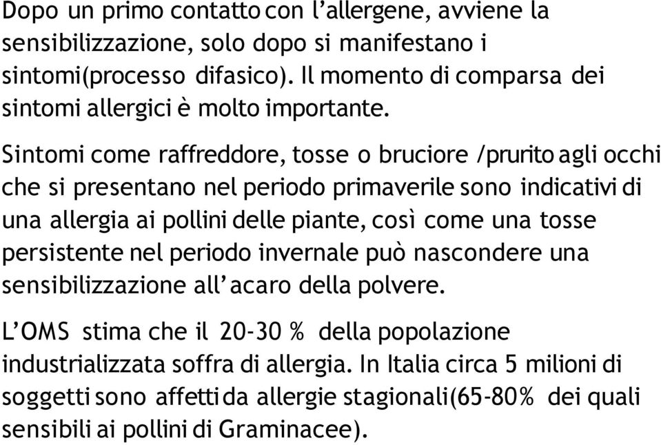 Sintomi come raffreddore, tosse o bruciore /prurito agli occhi che si presentano nel periodo primaverile sono indicativi di una allergia ai pollini delle piante, così