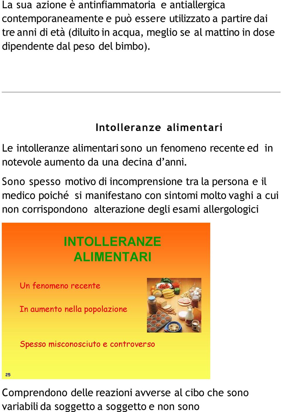 Sono spesso motivo di incomprensione tra la persona e il medico poiché si manifestano con sintomi molto vaghi a cui non corrispondono alterazione degli esami allergologici