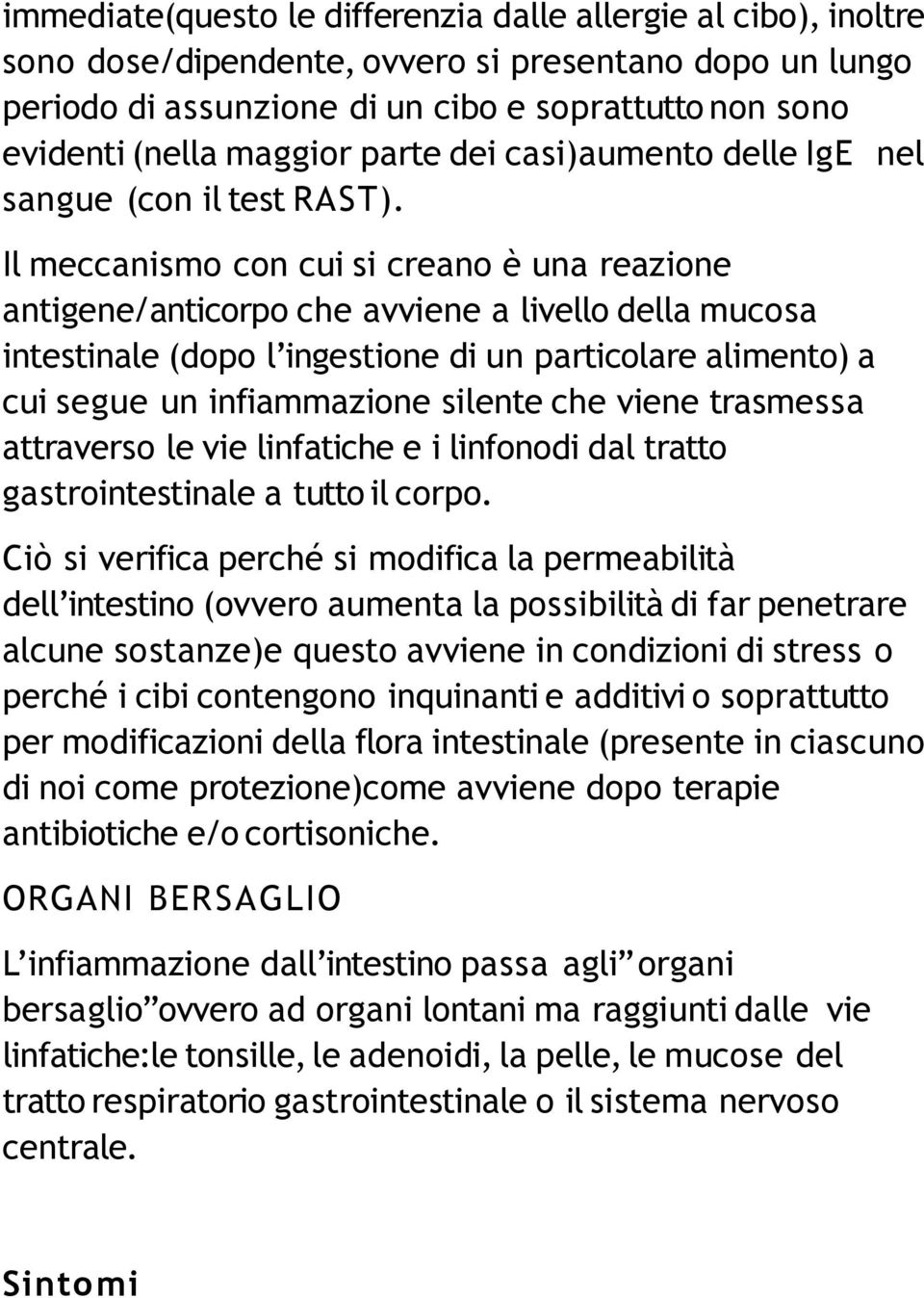 Il meccanismo con cui si creano è una reazione antigene/anticorpo che avviene a livello della mucosa intestinale (dopo l ingestione di un particolare alimento) a cui segue un infiammazione silente