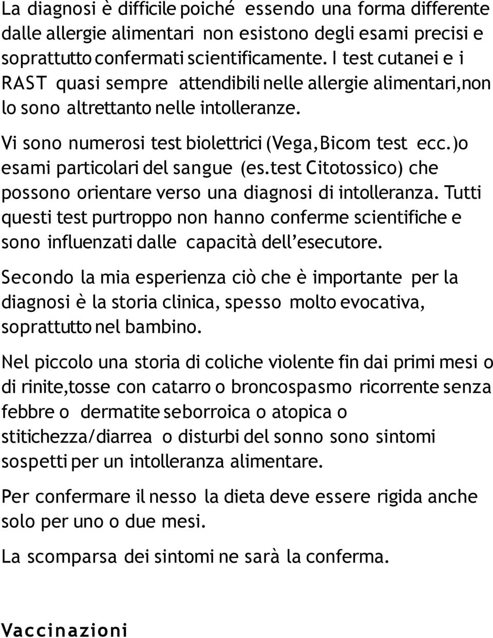 )o esami particolari del sangue (es.test Citotossico) che possono orientare verso una diagnosi di intolleranza.