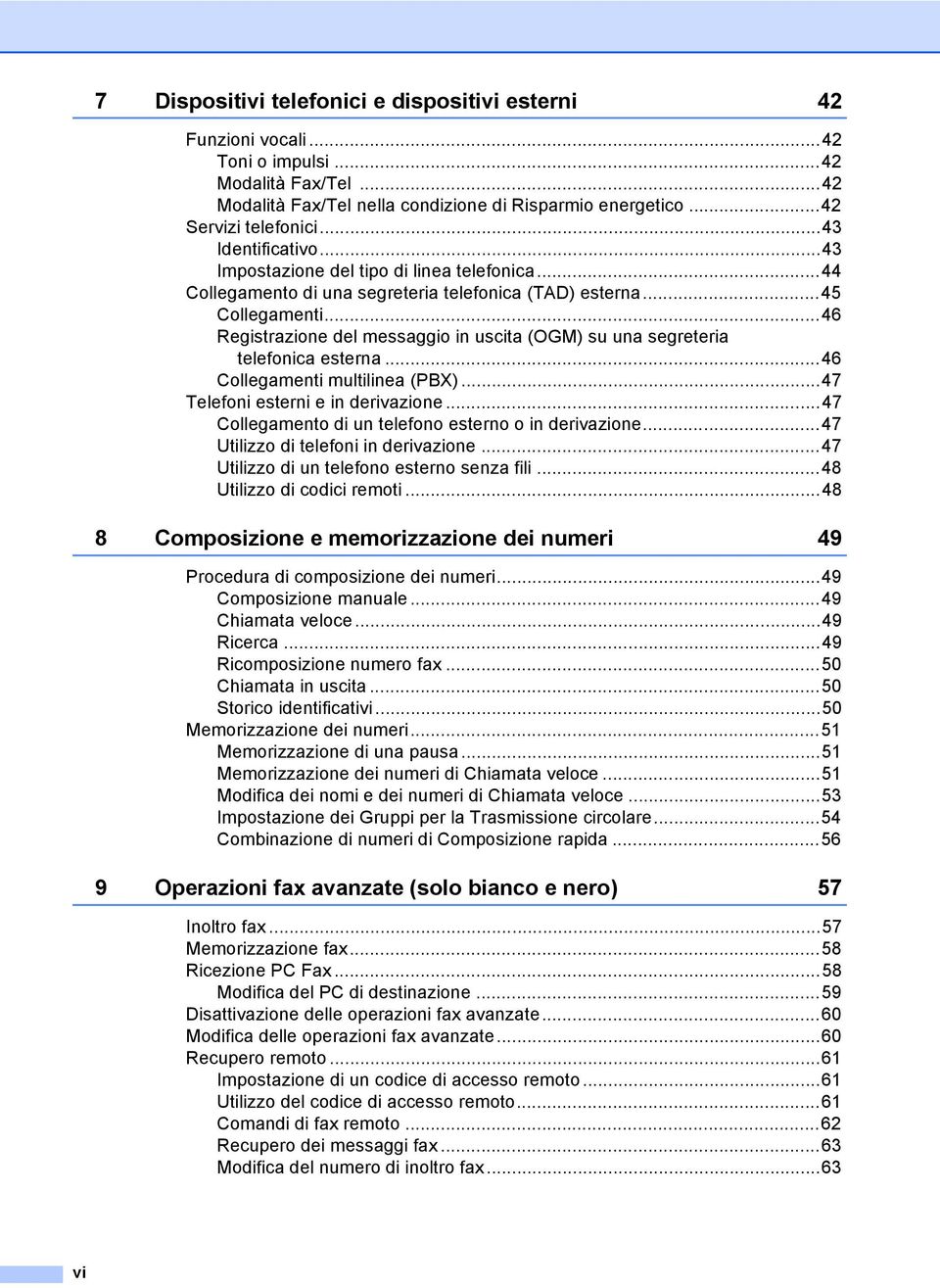 ..46 Registrazione del messaggio in uscita (OGM) su una segreteria telefonica esterna...46 Collegamenti multilinea (PBX)...47 Telefoni esterni e in derivazione.