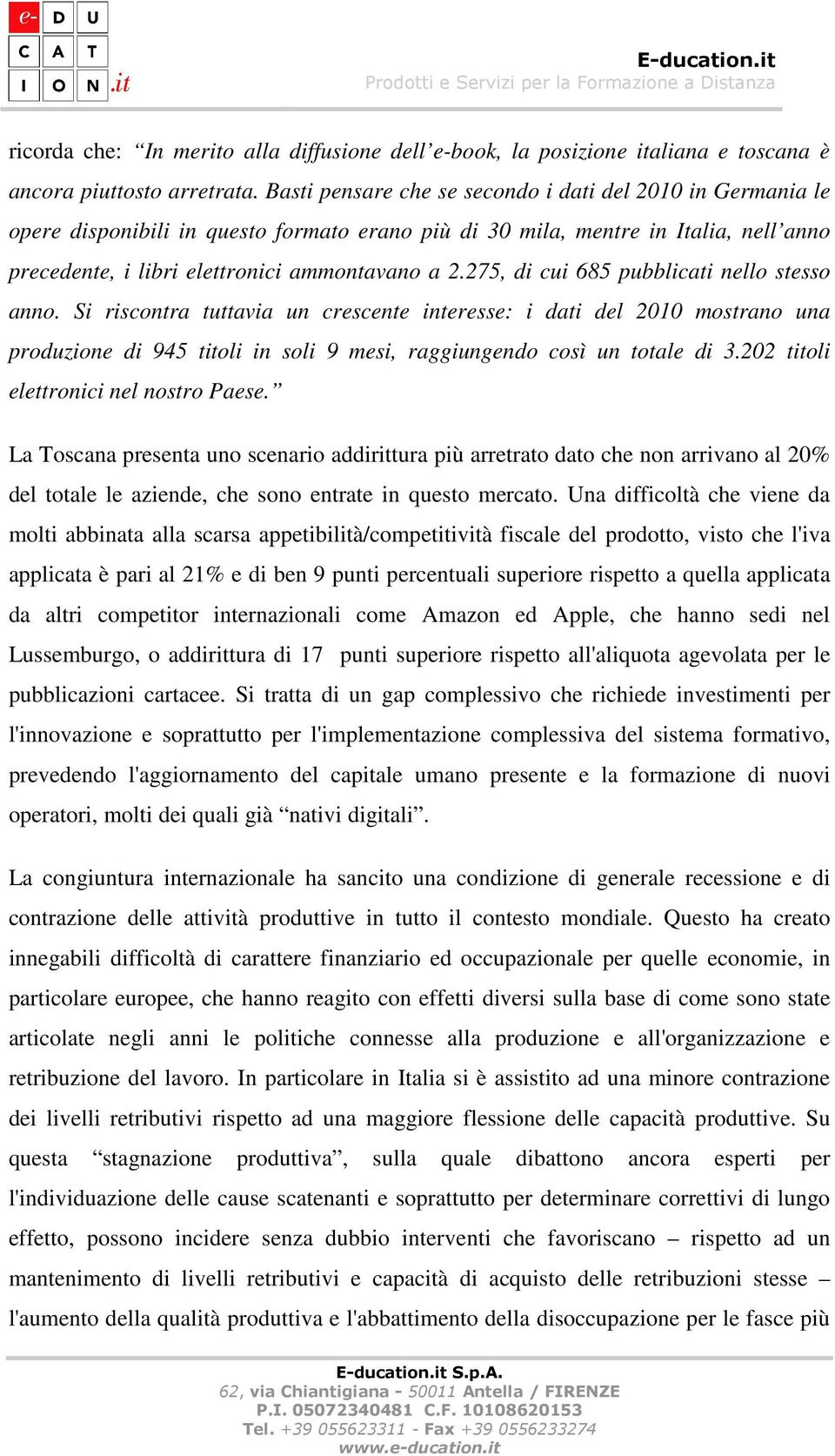 275, di cui 685 pubblicati nello stesso anno. Si riscontra tuttavia un crescente interesse: i dati del 2010 mostrano una produzione di 945 titoli in soli 9 mesi, raggiungendo così un totale di 3.