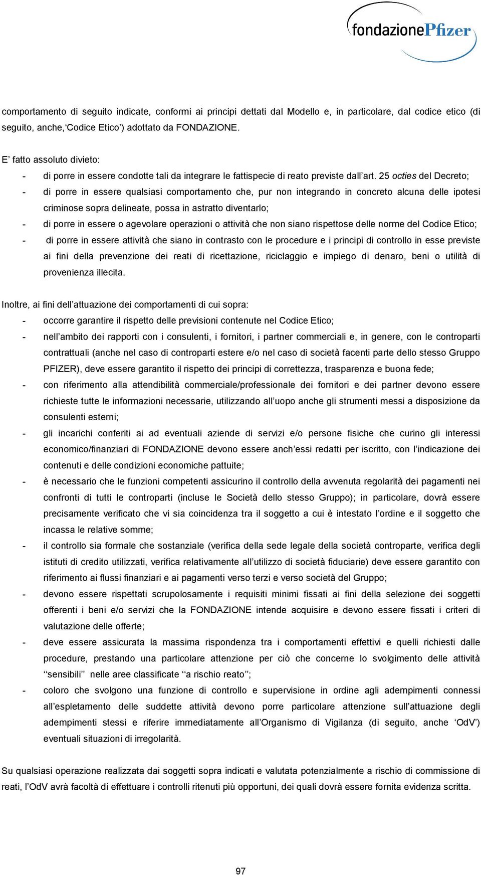 25 cties del Decret; - di prre in essere qualsiasi cmprtament che, pur nn integrand in cncret alcuna delle iptesi criminse spra delineate, pssa in astratt diventarl; - di prre in essere agevlare