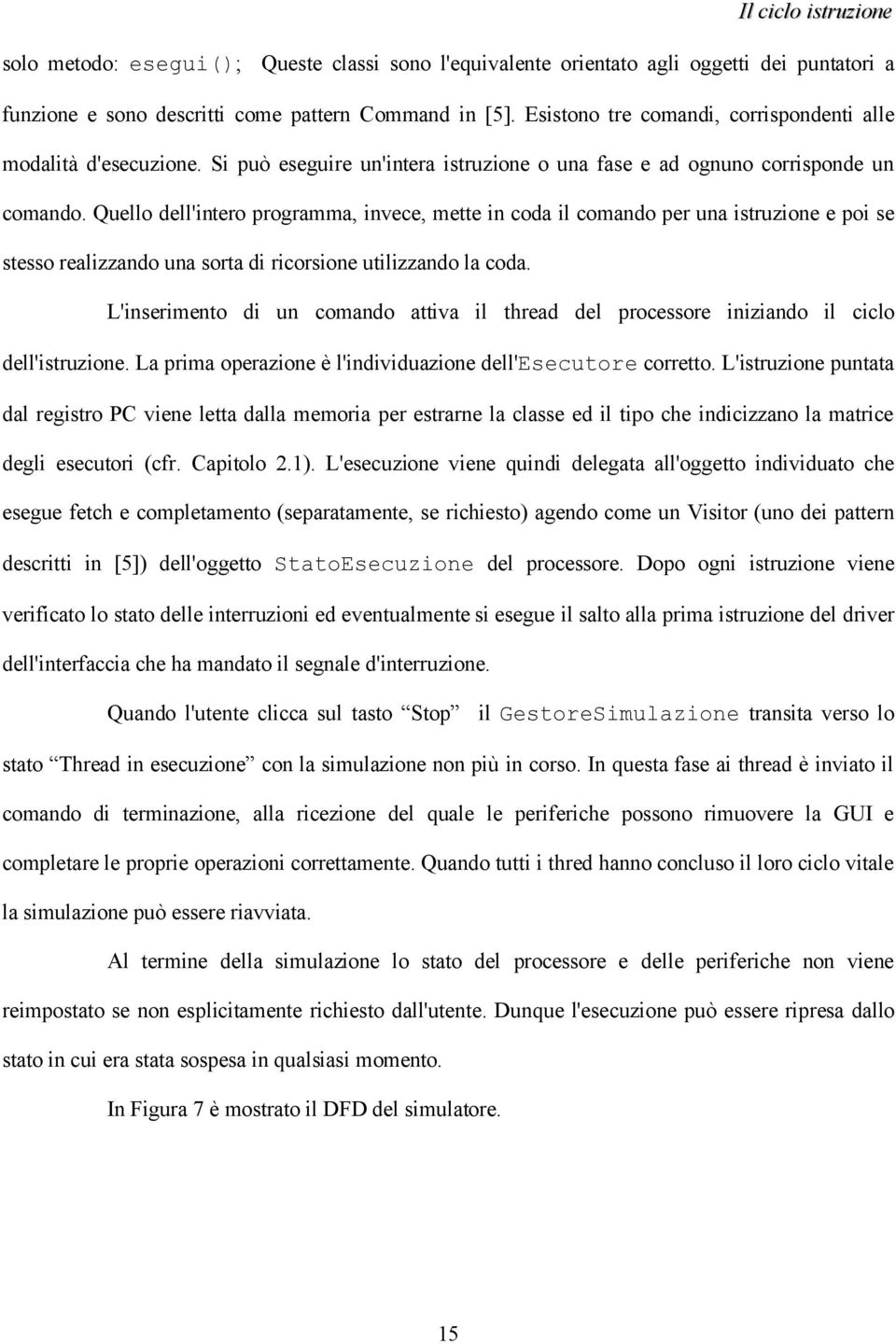 Quello dell'intero programma, invece, mette in coda il comando per una istruzione e poi se stesso realizzando una sorta di ricorsione utilizzando la coda.