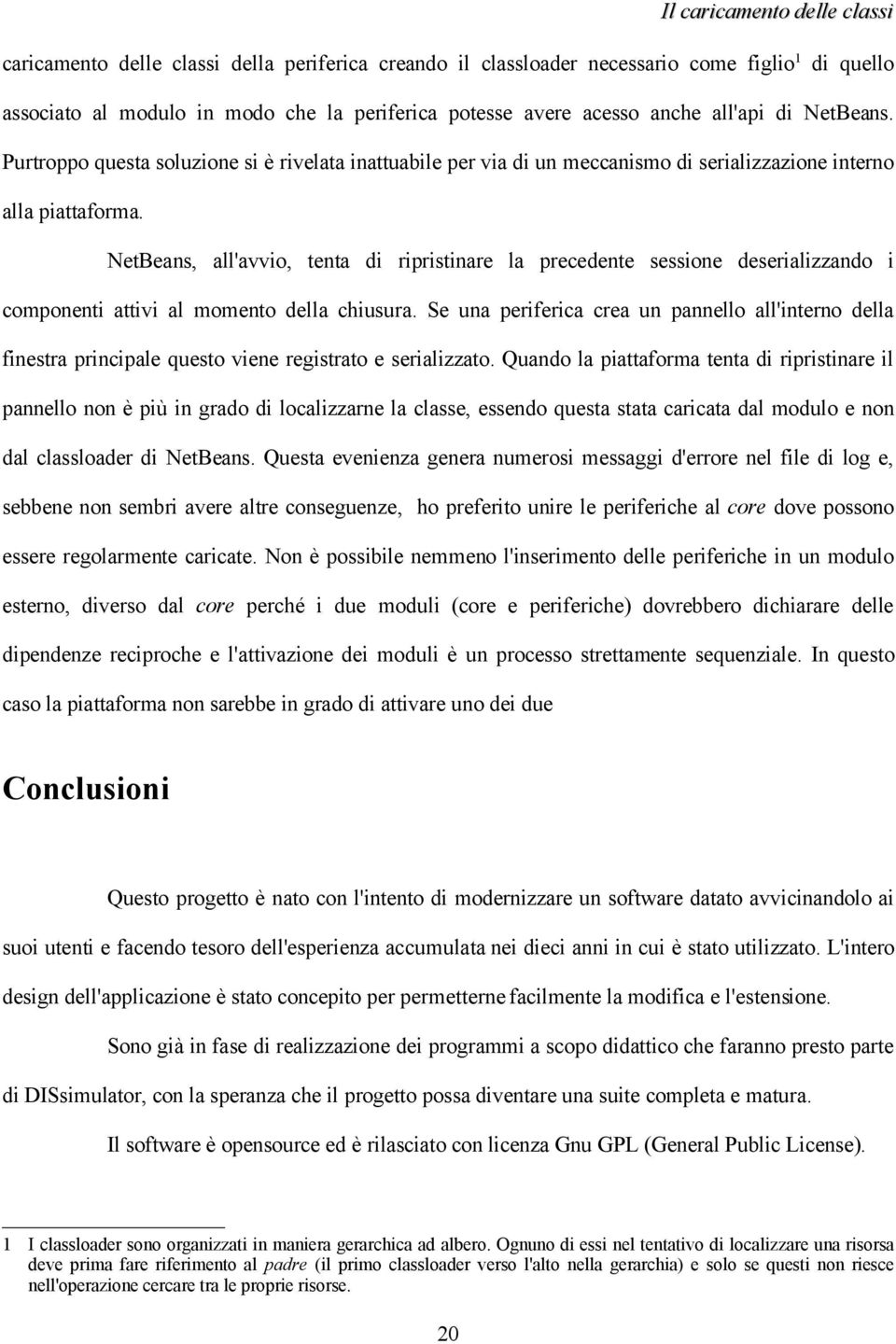 NetBeans, all'avvio, tenta di ripristinare la precedente sessione deserializzando i componenti attivi al momento della chiusura.