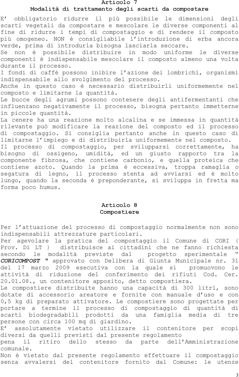 Se non è possibile distribuire in modo uniforme le diverse componenti è indispensabile mescolare il composto almeno una volta durante il processo.