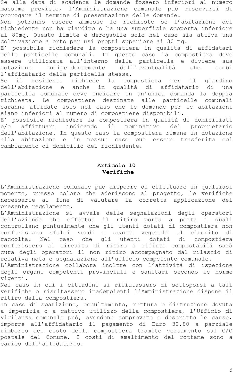 Questo limite è derogabile solo nel caso sia attiva una coltivazione a orto per usi propri superiore ai 30 mq. E possibile richiedere la compostiera in qualità di affidatari delle particelle comunali.