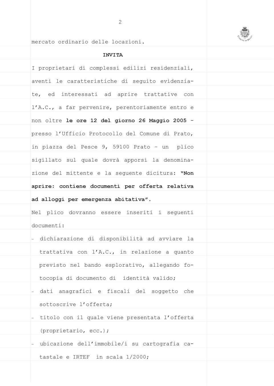 quale dovrà apporsi la denominazione del mittente e la seguente dicitura: Non aprire: contiene documenti per offerta relativa ad alloggi per emergenza abitativa.