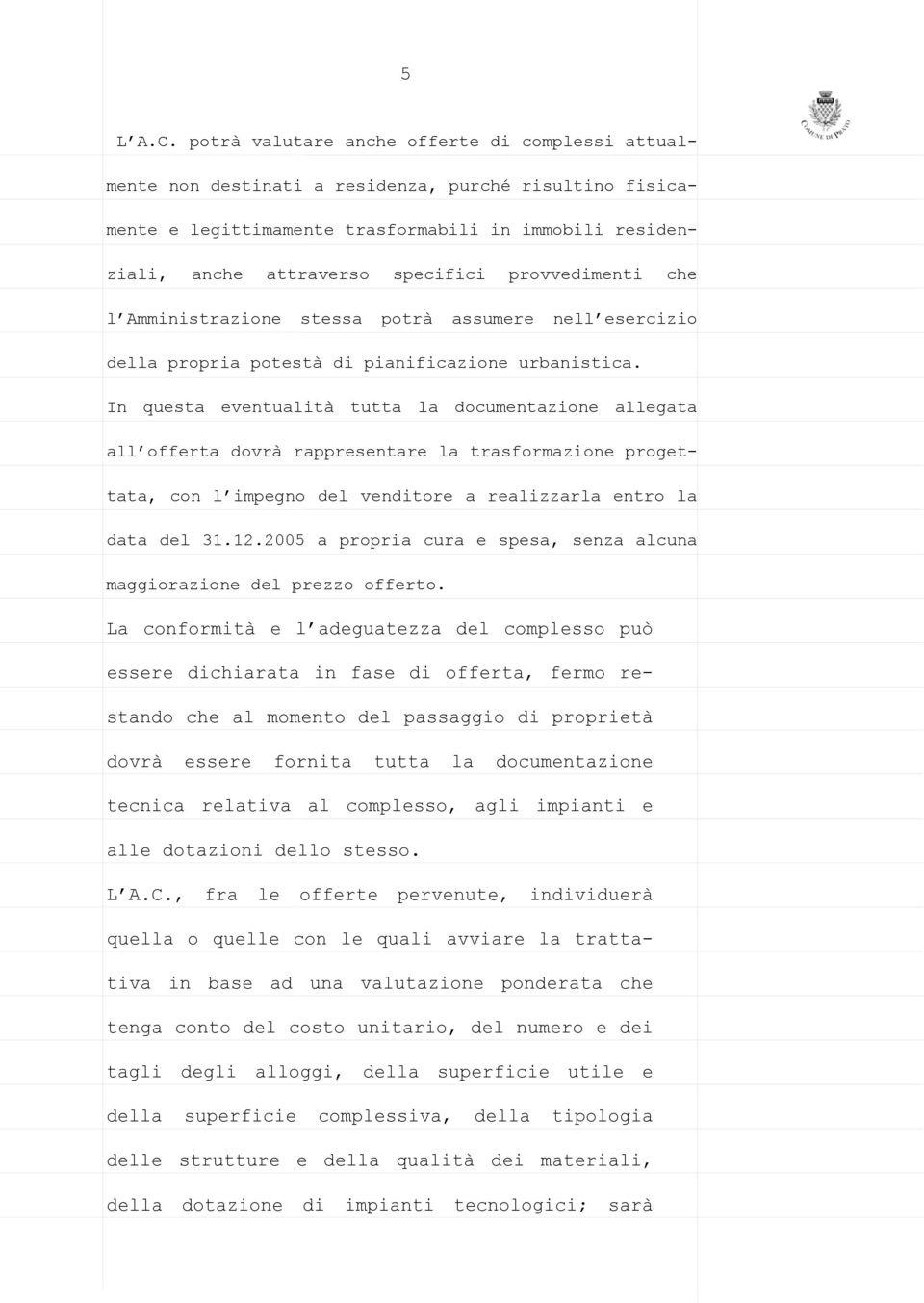 provvedimenti che l Amministrazione stessa potrà assumere nell esercizio della propria potestà di pianificazione urbanistica.