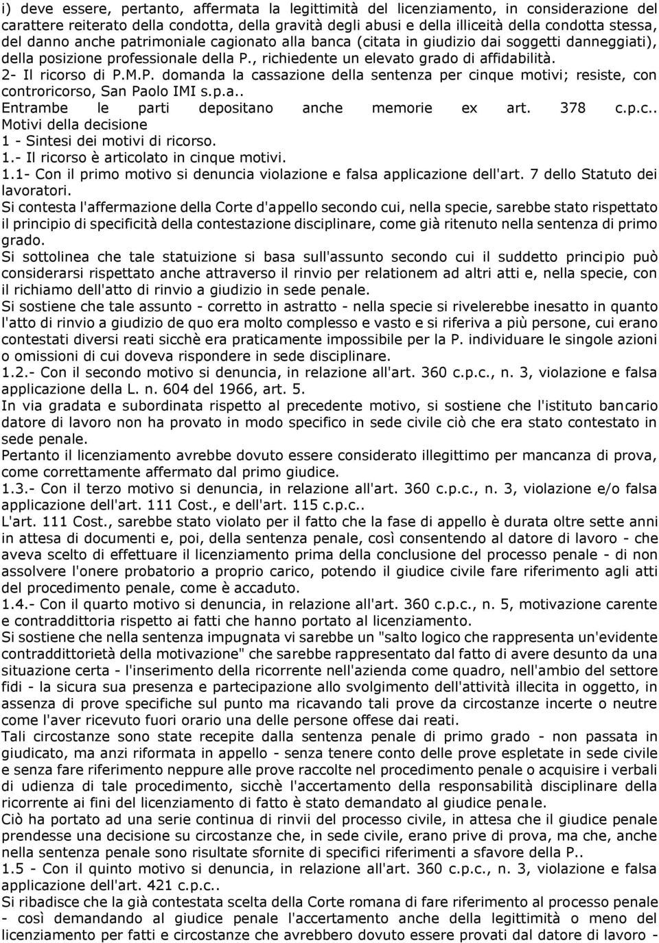 P. domanda la cassazione della sentenza per cinque motivi; resiste, con controricorso, San Paolo IMI s.p.a.. Entrambe le parti depositano anche memorie ex art. 378 c.p.c.. Motivi della decisione 1 - Sintesi dei motivi di ricorso.