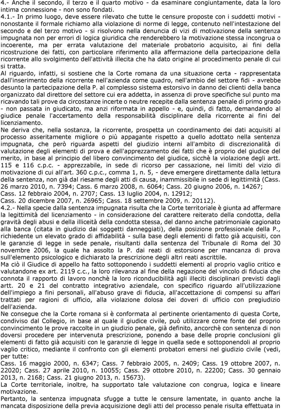 e del terzo motivo - si risolvono nella denuncia di vizi di motivazione della sentenza impugnata non per errori di logica giuridica che renderebbero la motivazione stessa incongrua o incoerente, ma