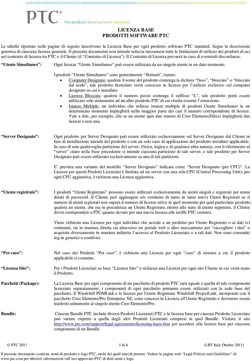 Il presente documento non intende tuttavia riassumere tutte le limitazioni di utilizzo dei prodotti di cui nel contratto di licenza tra PTC e il Cliente (il Contratto di Licenza ).