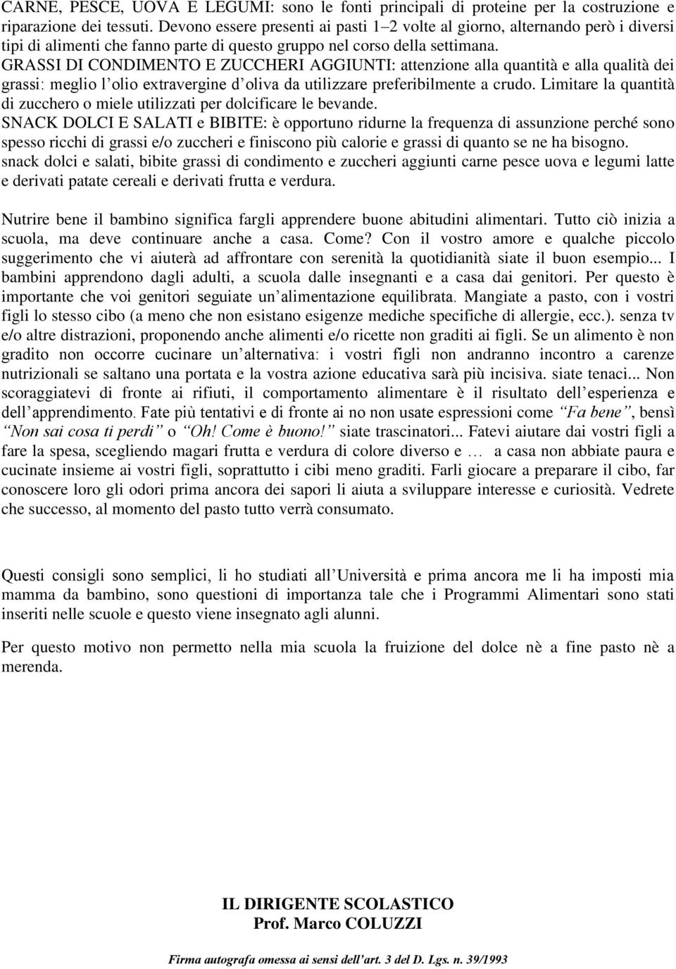 GRASSI DI CONDIMENTO E ZUCCHERI AGGIUNTI: attenzione alla quantità e alla qualità dei grassi: meglio l olio extravergine d oliva da utilizzare preferibilmente a crudo.