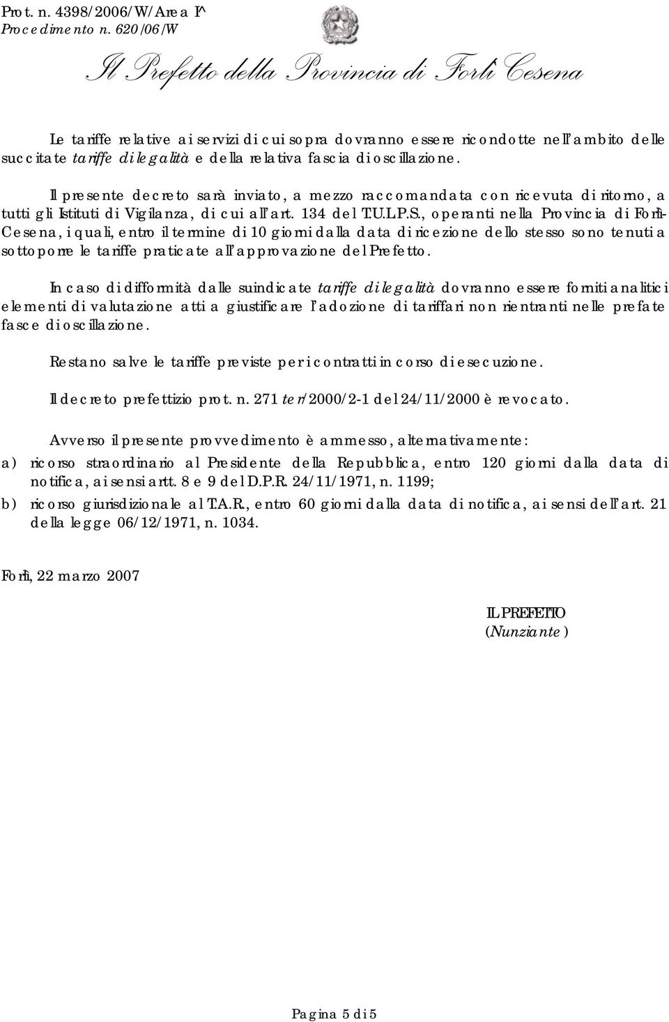 , operanti nella Provincia di Forlì- Cesena, i quali, entro il termine di 10 giorni dalla data di ricezione dello stesso sono tenuti a sottoporre le tariffe praticate all approvazione del Prefetto.