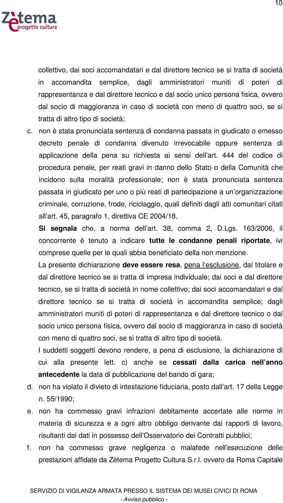 non è stata pronunciata sentenza di condanna passata in giudicato o emesso decreto penale di condanna divenuto irrevocabile oppure sentenza di applicazione della pena su richiesta ai sensi dell art.