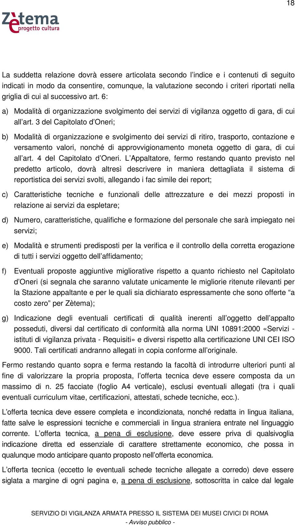 3 del Capitolato d Oneri; b) Modalità di organizzazione e svolgimento dei servizi di ritiro, trasporto, contazione e versamento valori, nonché di approvvigionamento moneta oggetto di gara, di cui all