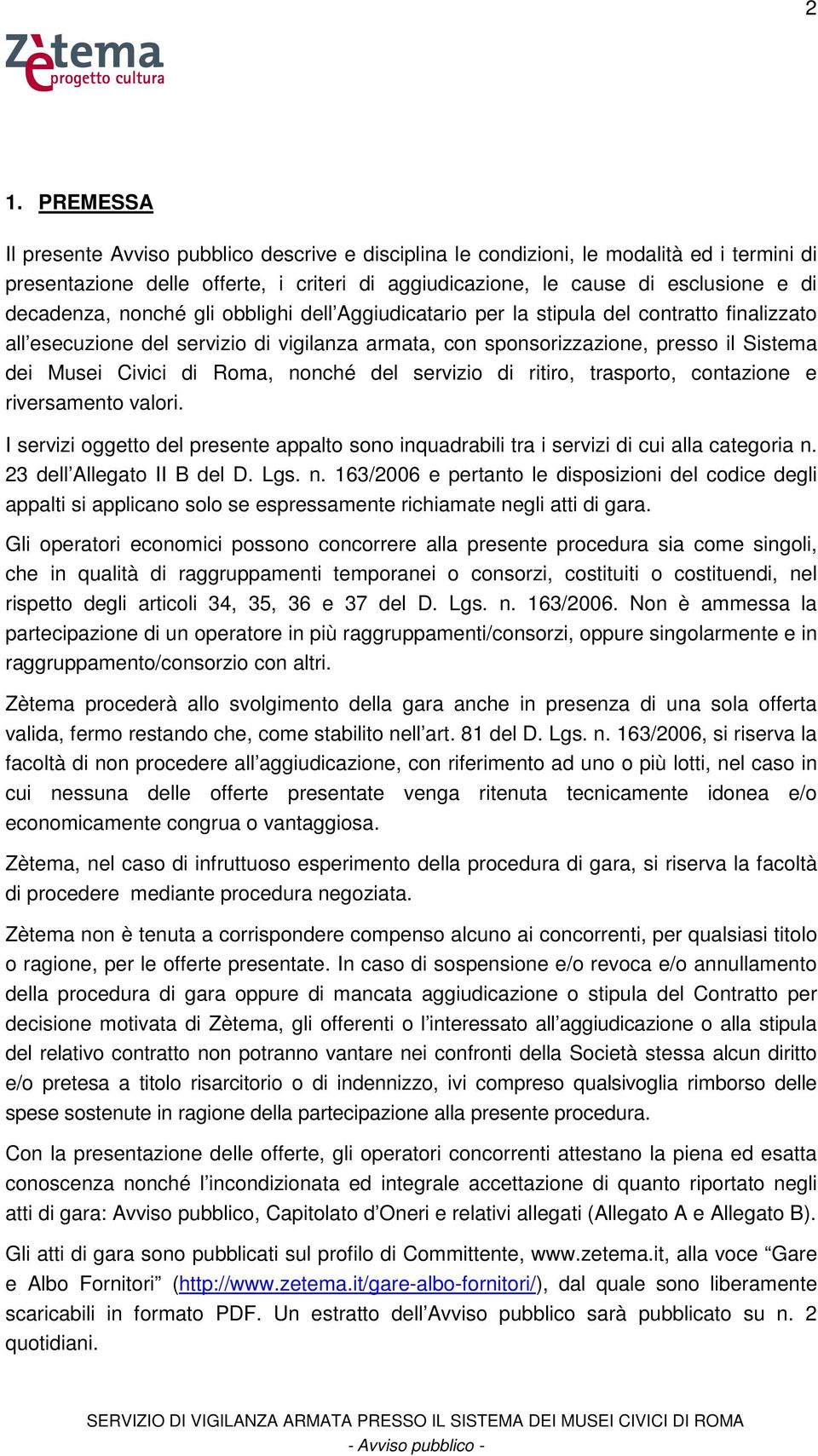 di Roma, nonché del servizio di ritiro, trasporto, contazione e riversamento valori. I servizi oggetto del presente appalto sono inquadrabili tra i servizi di cui alla categoria n.