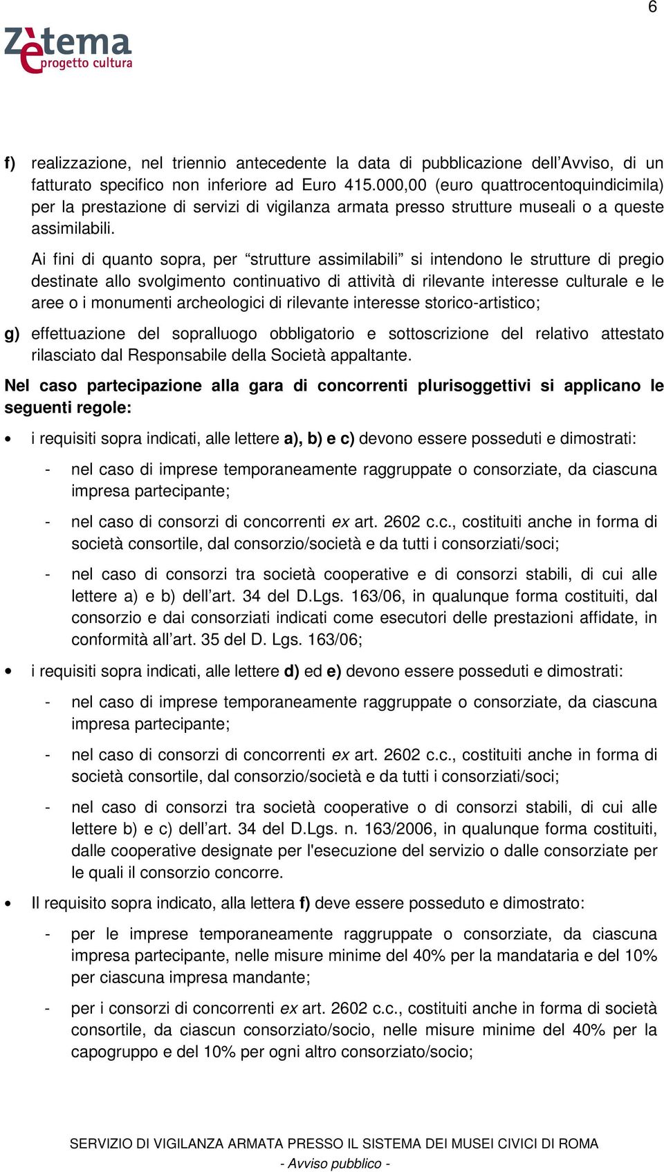 Ai fini di quanto sopra, per strutture assimilabili si intendono le strutture di pregio destinate allo svolgimento continuativo di attività di rilevante interesse culturale e le aree o i monumenti