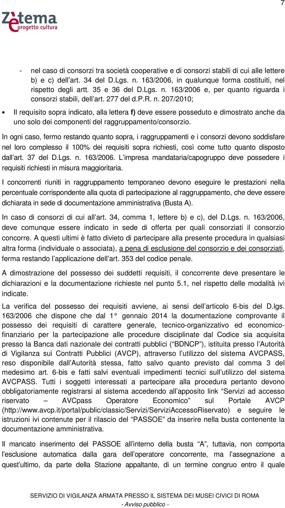 In ogni caso, fermo restando quanto sopra, i raggruppamenti e i consorzi devono soddisfare nel loro complesso il 100% dei requisiti sopra richiesti, così come tutto quanto disposto dall art. 37 del D.