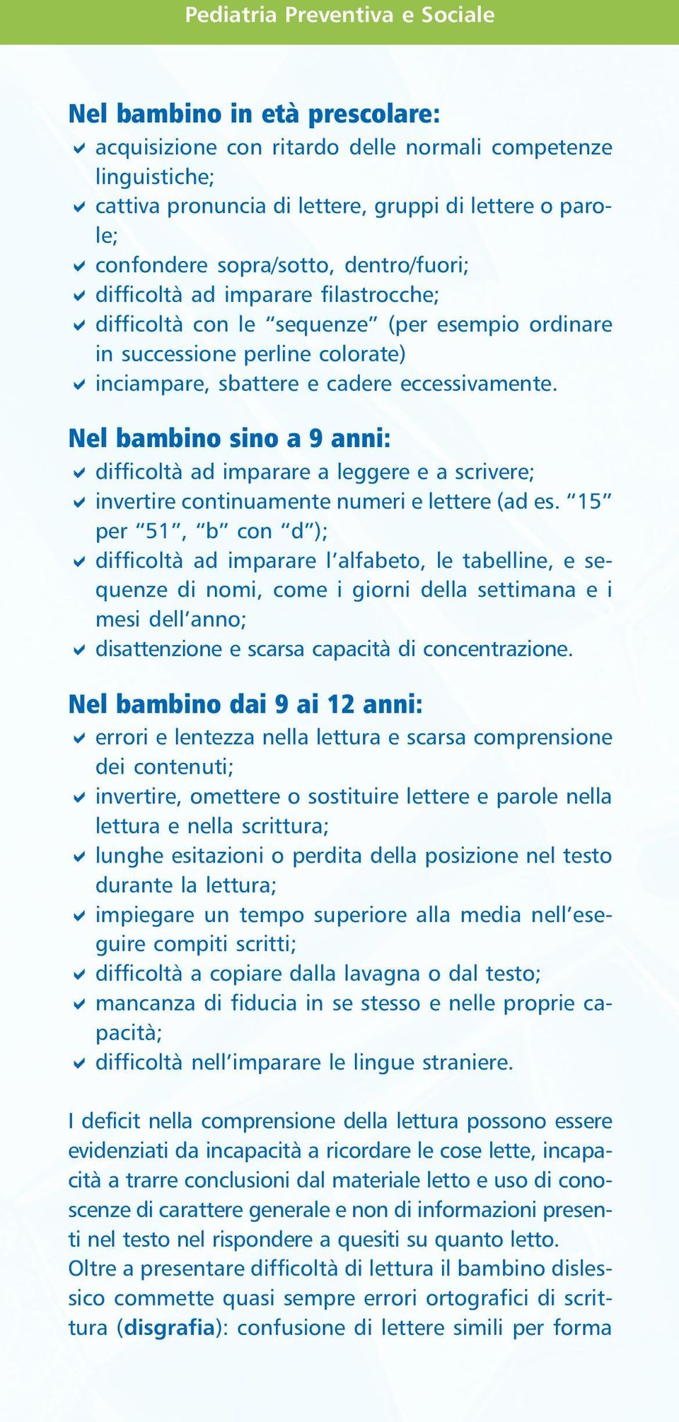 Nel bambino sino a 9 anni: difficoltà ad imparare a leggere e a scrivere; invertire continuamente numeri e lettere (ad es.