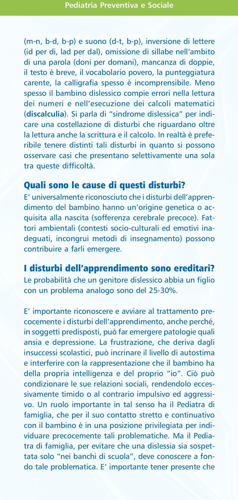 Meno spesso il bambino dislessico compie errori nella lettura dei numeri e nell esecuzione dei calcoli matematici (discalculia).