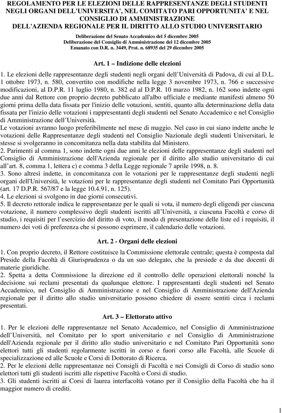 3449, Prot. n. 68935 del 29 dicembre 2005 Art. 1 Indizione delle elezioni 1. Le elezioni delle rappresentanze degli studenti negli organi dell Università di Padova, di cui al D.L. 1 ottobre 1973, n.