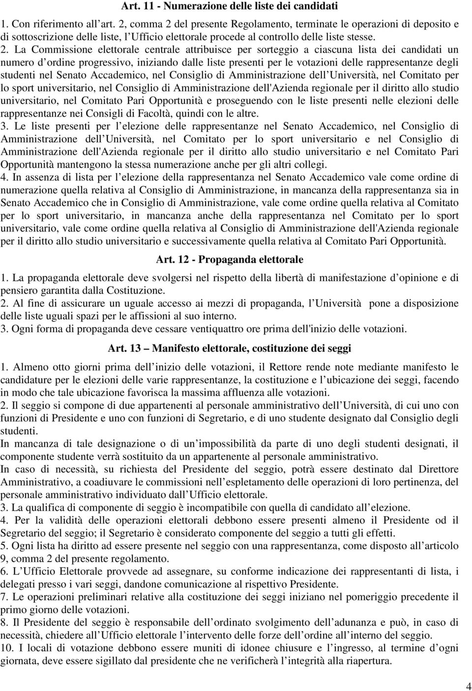 del presente Regolamento, terminate le operazioni di deposito e di sottoscrizione delle liste, l Ufficio elettorale procede al controllo delle liste stesse. 2.