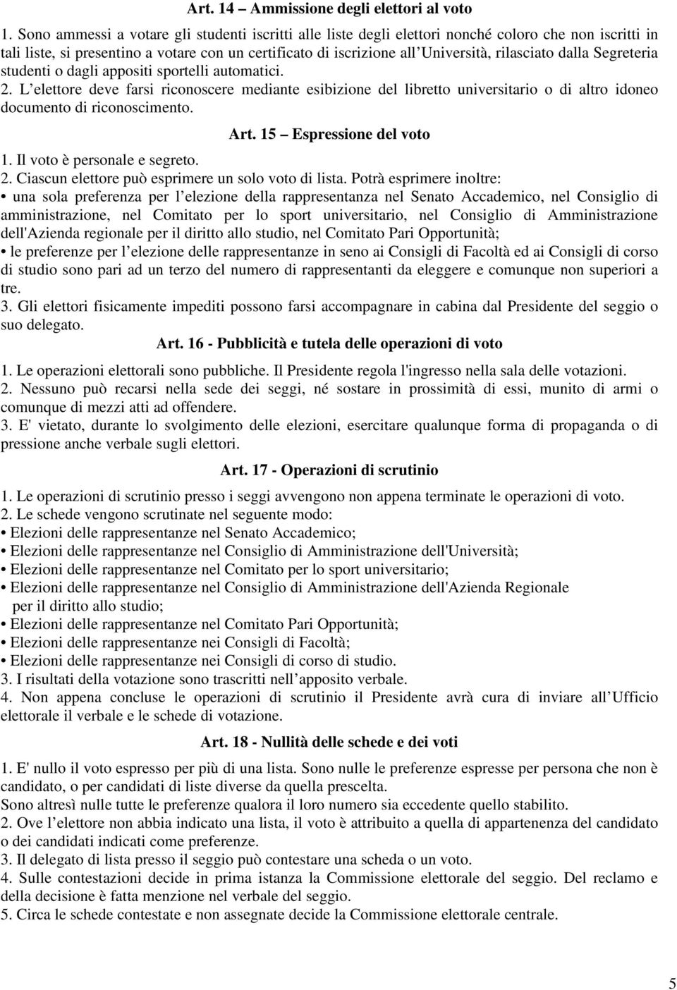 dalla Segreteria studenti o dagli appositi sportelli automatici. 2. L elettore deve farsi riconoscere mediante esibizione del libretto universitario o di altro idoneo documento di riconoscimento. Art.