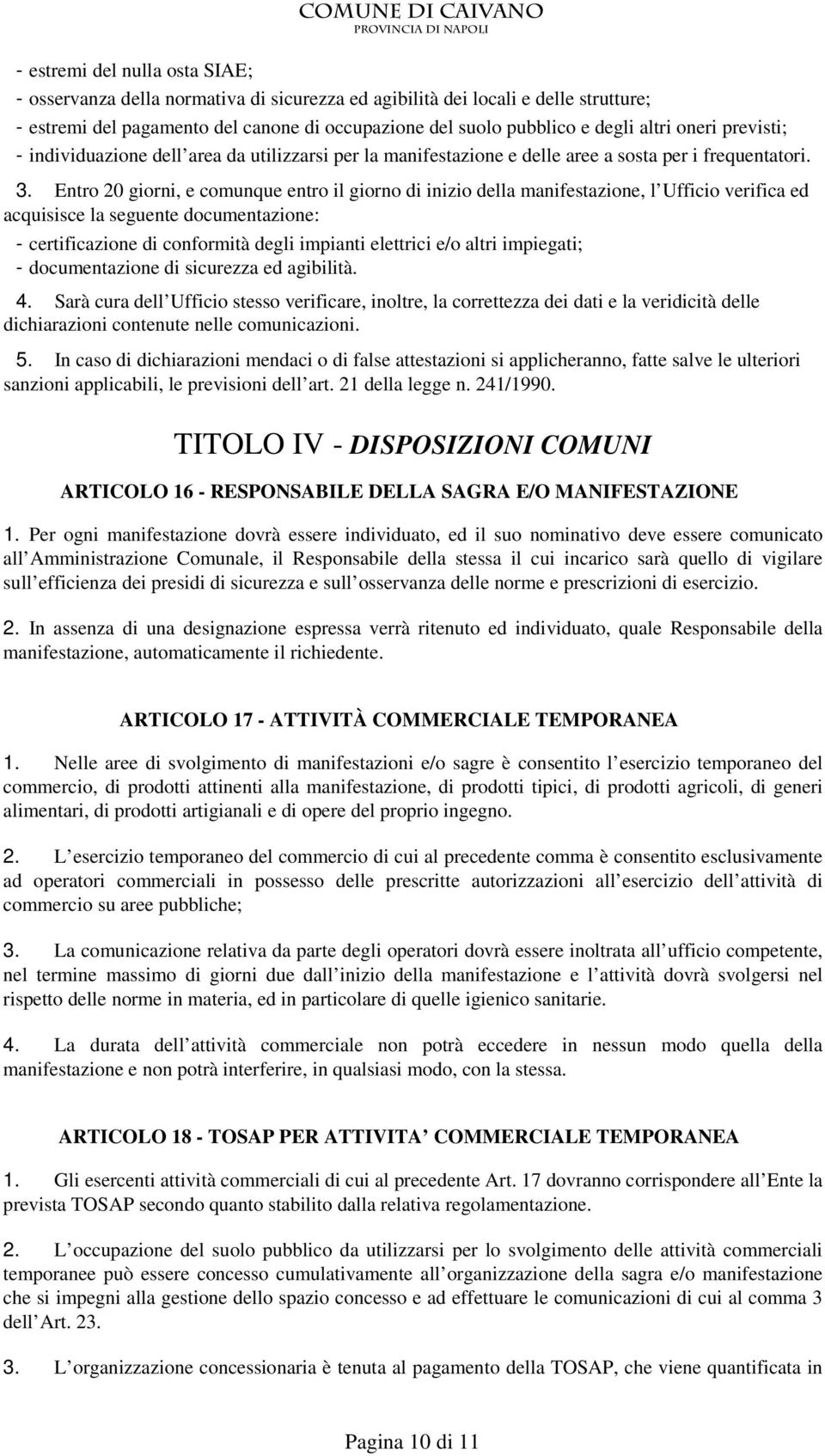 Entro 20 giorni, e comunque entro il giorno di inizio della manifestazione, l Ufficio verifica ed acquisisce la seguente documentazione: - certificazione di conformità degli impianti elettrici e/o