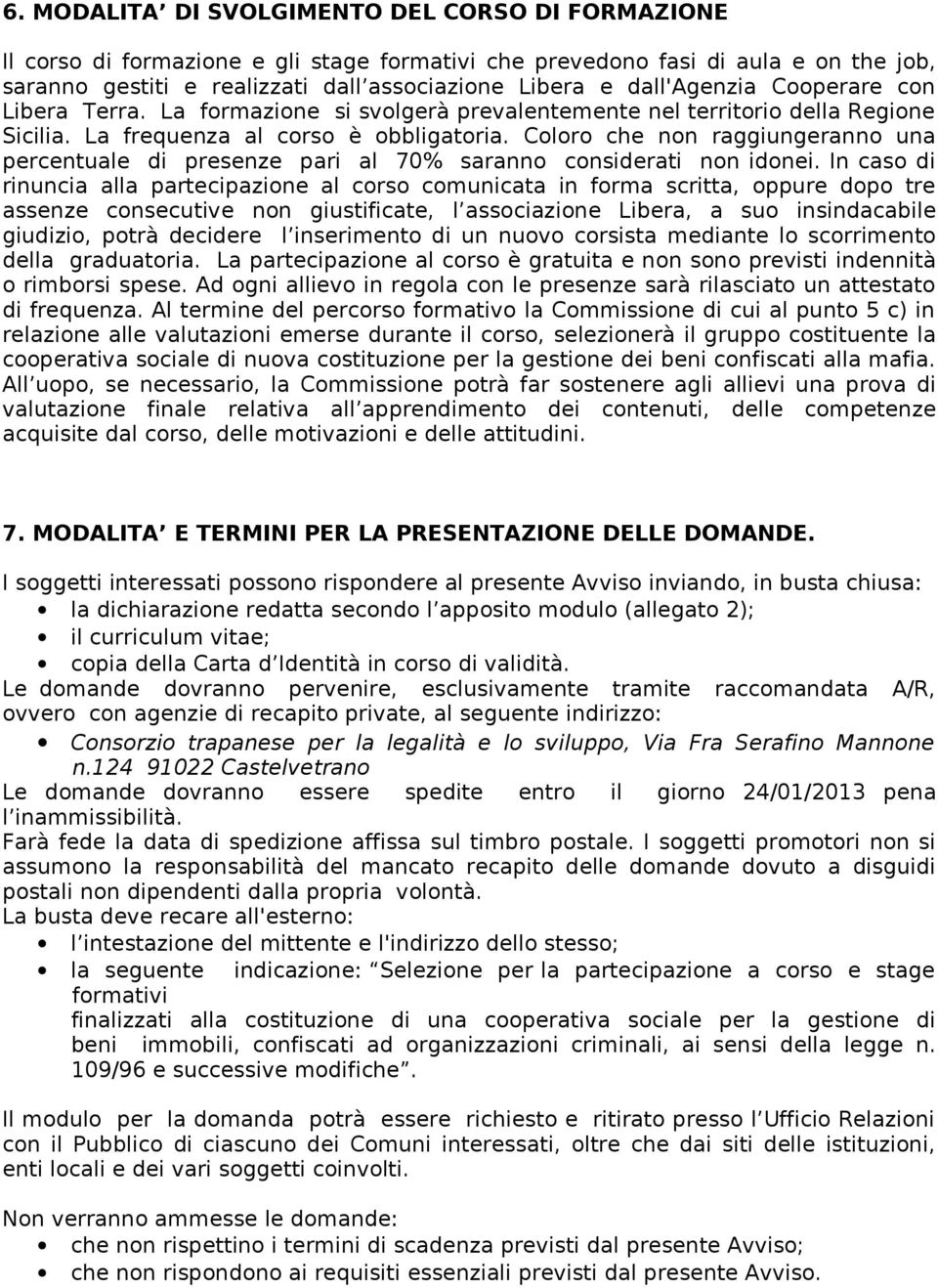 Coloro che non raggiungeranno una percentuale di presenze pari al 70% saranno considerati non idonei.