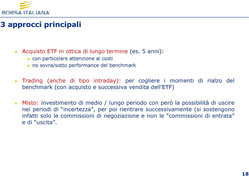 cogliere i momenti di rialzo del benchmark (con acquisto e successiva vendita dell ETF) Misto: investimento di medio / lungo