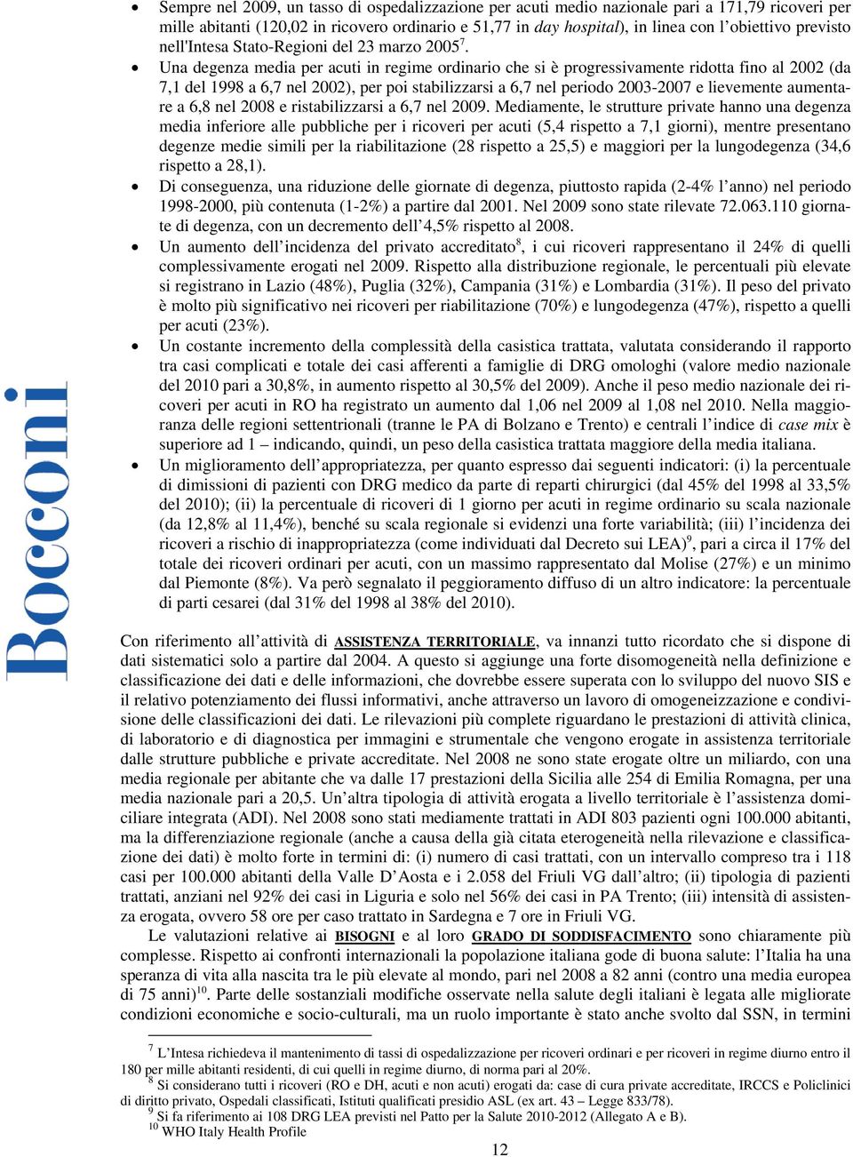 Una degenza media per acuti in regime ordinario che si è progressivamente ridotta fino al 2002 (da 7,1 del 1998 a 6,7 nel 2002), per poi stabilizzarsi a 6,7 nel periodo 2003-2007 e lievemente