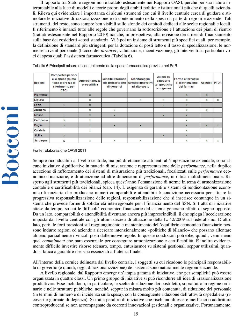 Rileva qui evidenziare l importanza di alcuni strumenti con cui il livello centrale cerca di guidare e stimolare le iniziative di razionalizzazione e di contenimento della spesa da parte di regioni e