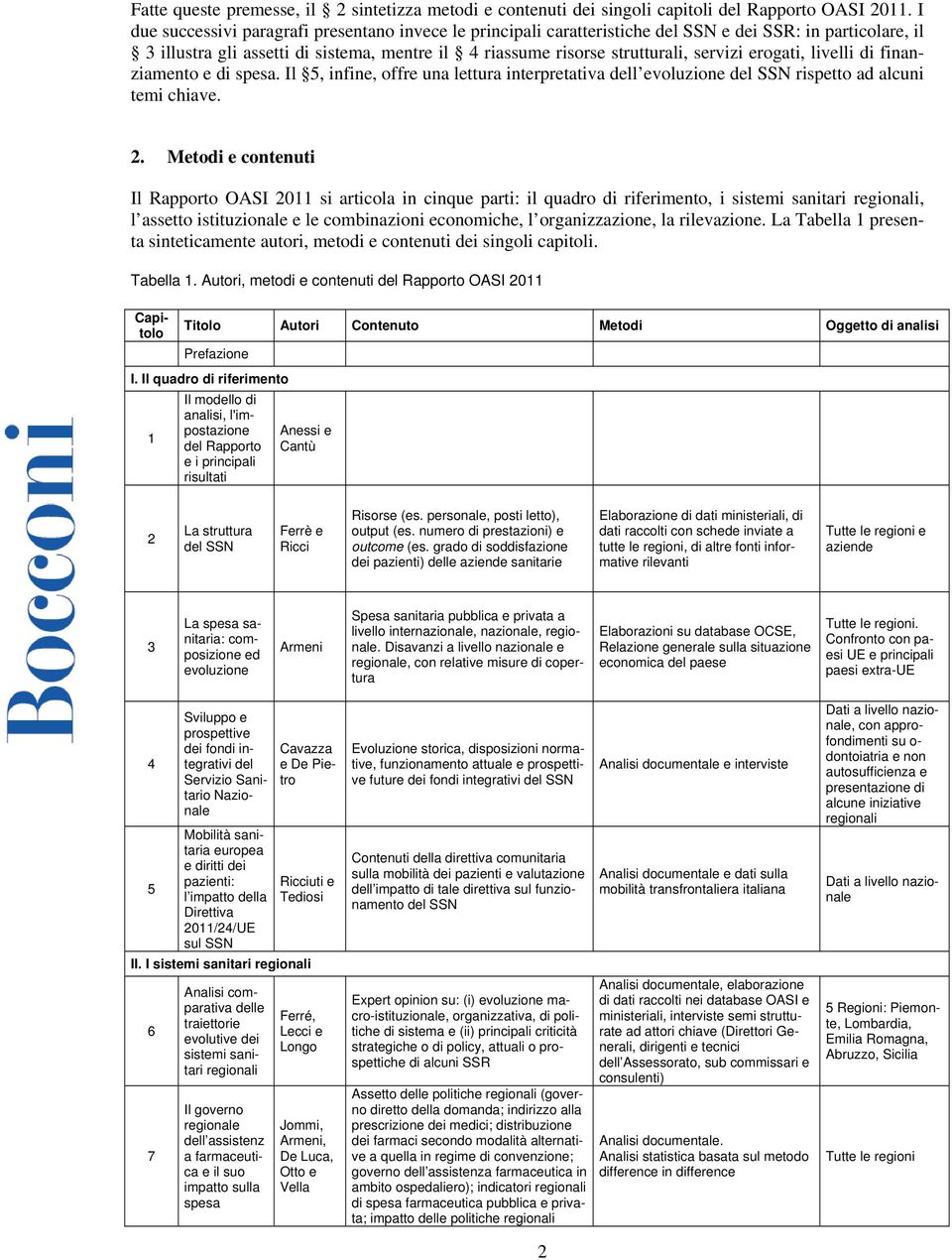 erogati, livelli di finanziamento e di spesa. Il 5, infine, offre una lettura interpretativa dell evoluzione del SSN rispetto ad alcuni temi chiave. 2.