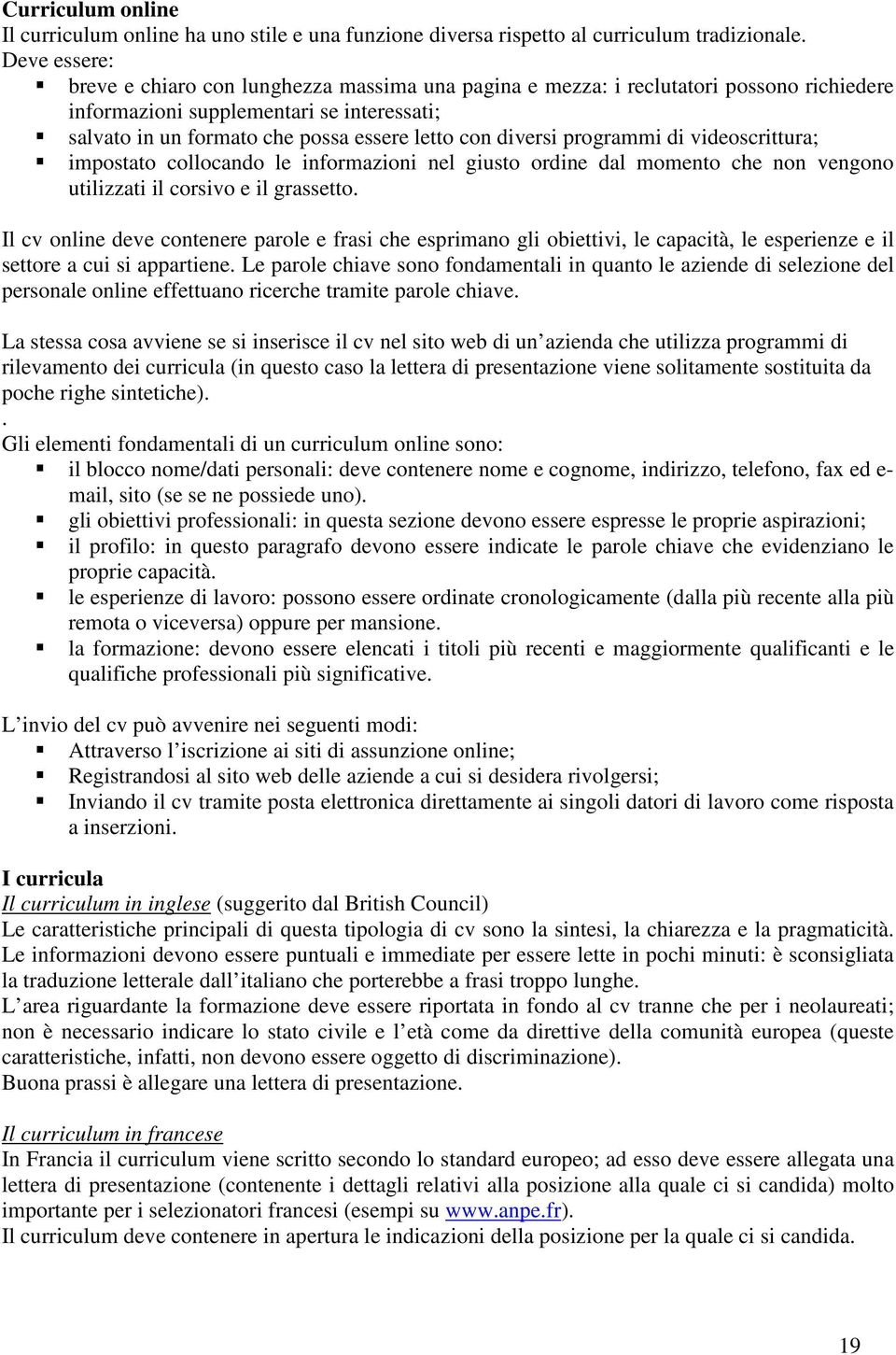 diversi programmi di videoscrittura; impostato collocando le informazioni nel giusto ordine dal momento che non vengono utilizzati il corsivo e il grassetto.