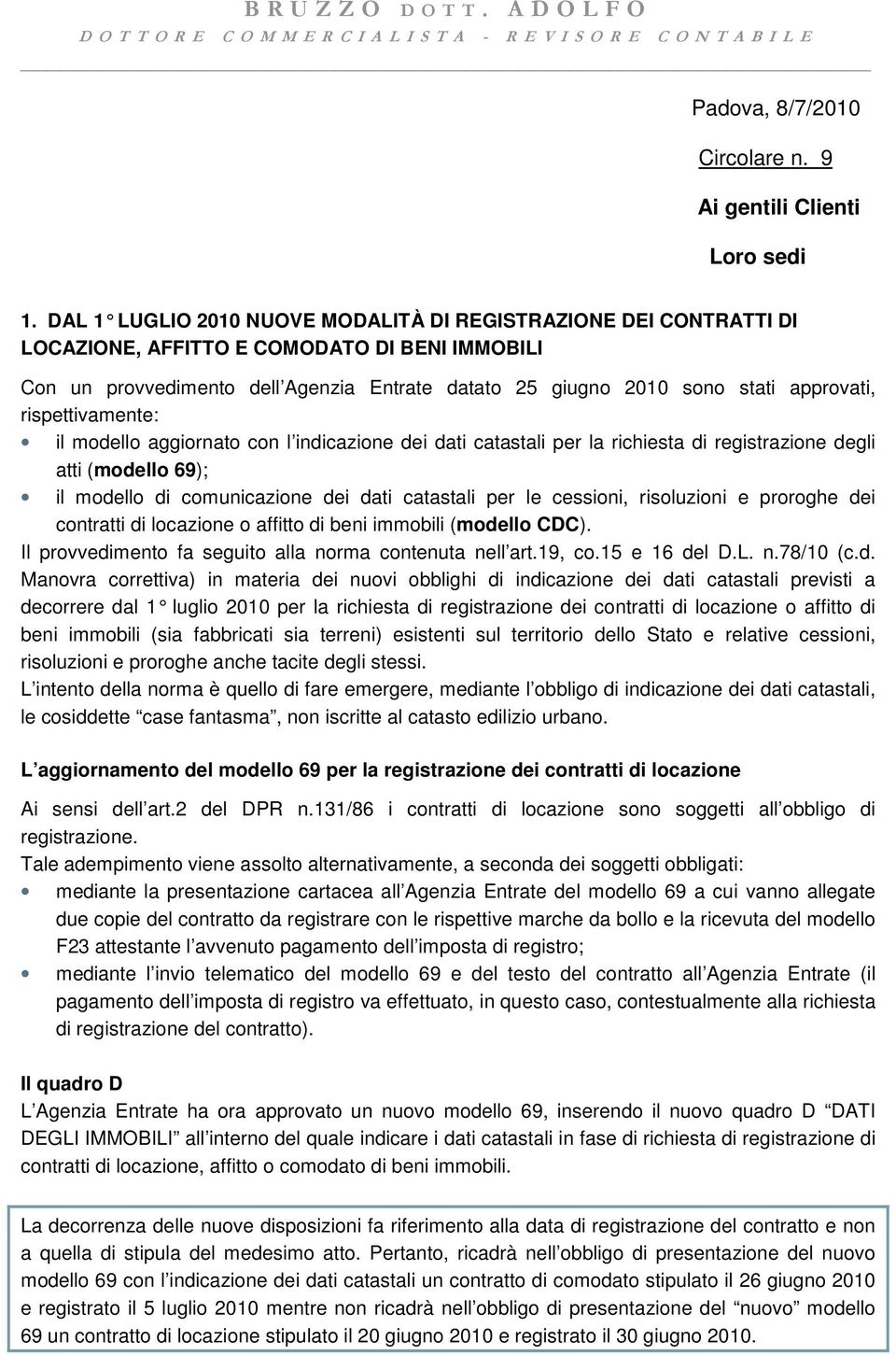 approvati, rispettivamente: il modello aggiornato con l indicazione dei dati catastali per la richiesta di registrazione degli atti (modello 69); il modello di comunicazione dei dati catastali per le