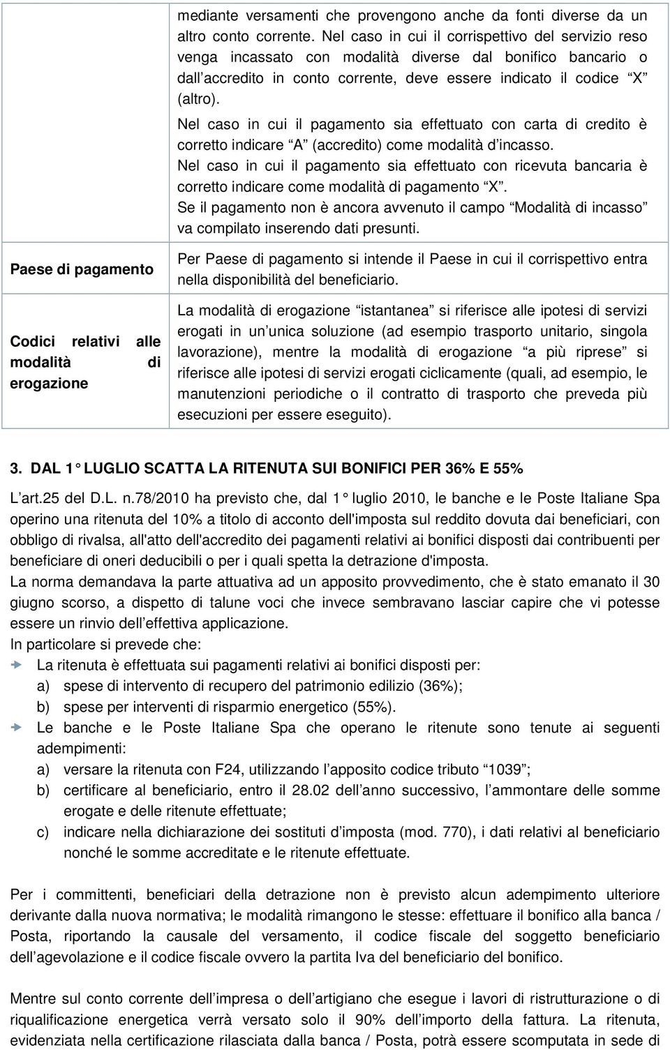 Nel caso in cui il pagamento sia effettuato con carta di credito è corretto indicare A (accredito) come modalità d incasso.